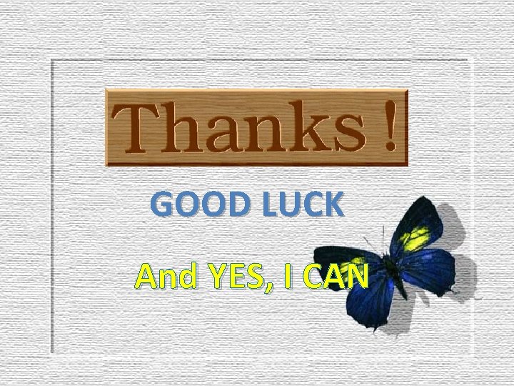 GOOD LUCK And YES, I CAN 