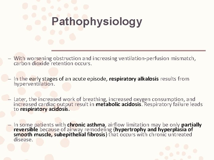 Pathophysiology – With worsening obstruction and increasing ventilation-perfusion mismatch, carbon dioxide retention occurs. –