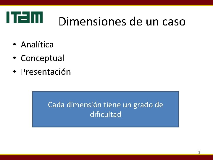 Dimensiones de un caso • Analítica • Conceptual • Presentación Cada dimensión tiene un