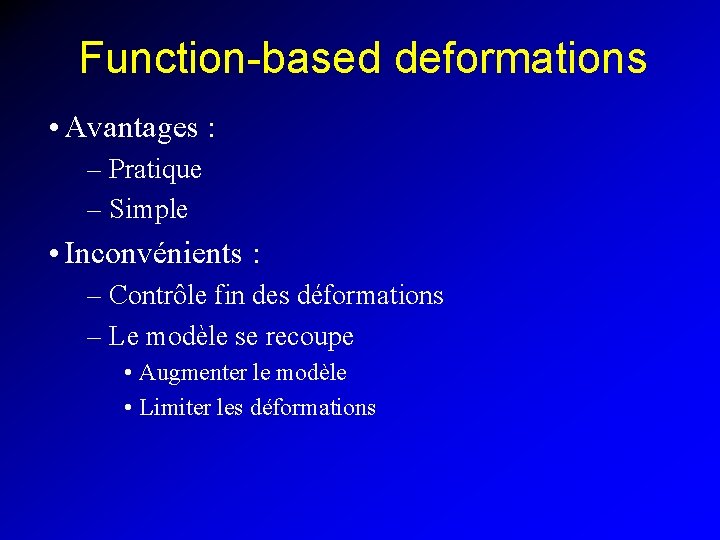 Function-based deformations • Avantages : – Pratique – Simple • Inconvénients : – Contrôle