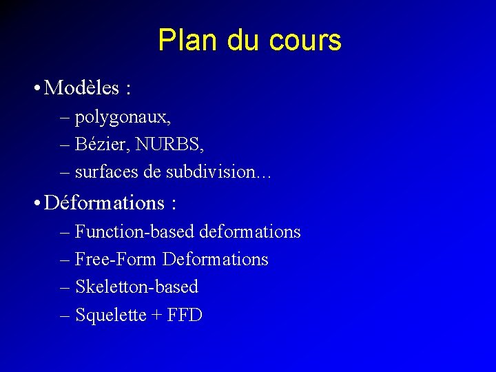 Plan du cours • Modèles : – polygonaux, – Bézier, NURBS, – surfaces de