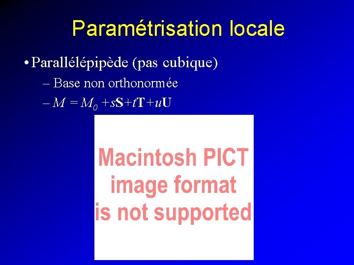 Paramétrisation locale • Parallélépipède (pas cubique) – Base non orthonormée – M = M