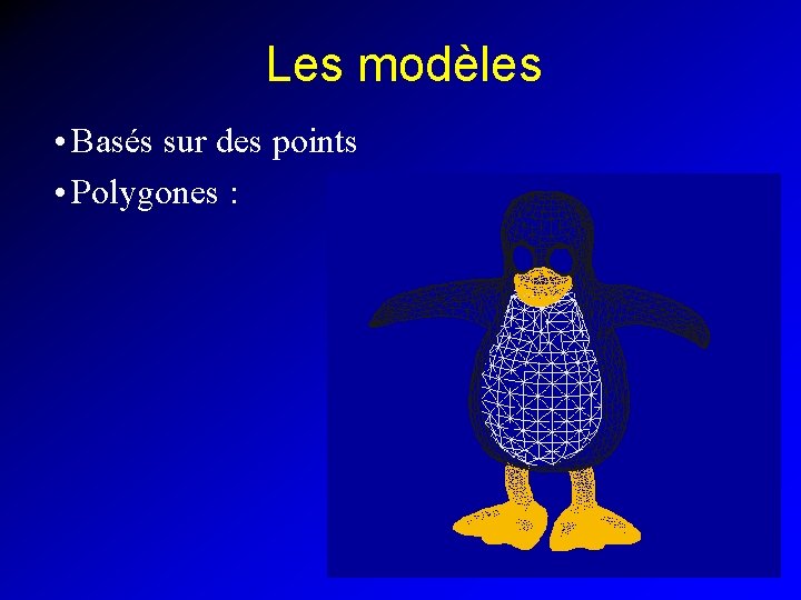 Les modèles • Basés sur des points • Polygones : 