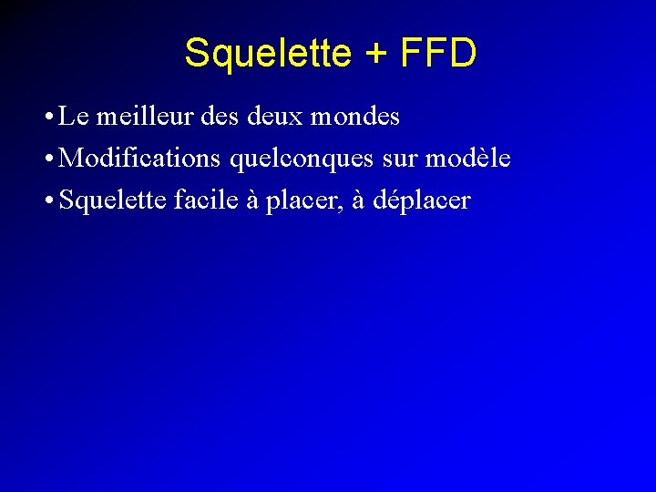 Squelette + FFD • Le meilleur des deux mondes • Modifications quelconques sur modèle