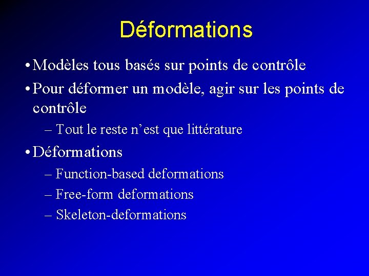 Déformations • Modèles tous basés sur points de contrôle • Pour déformer un modèle,