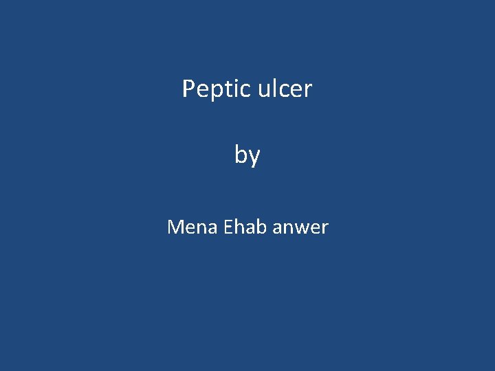 Peptic ulcer by Mena Ehab anwer 