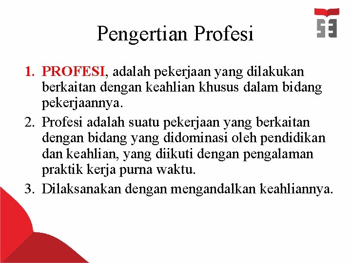 Pengertian Profesi 1. PROFESI, adalah pekerjaan yang dilakukan berkaitan dengan keahlian khusus dalam bidang