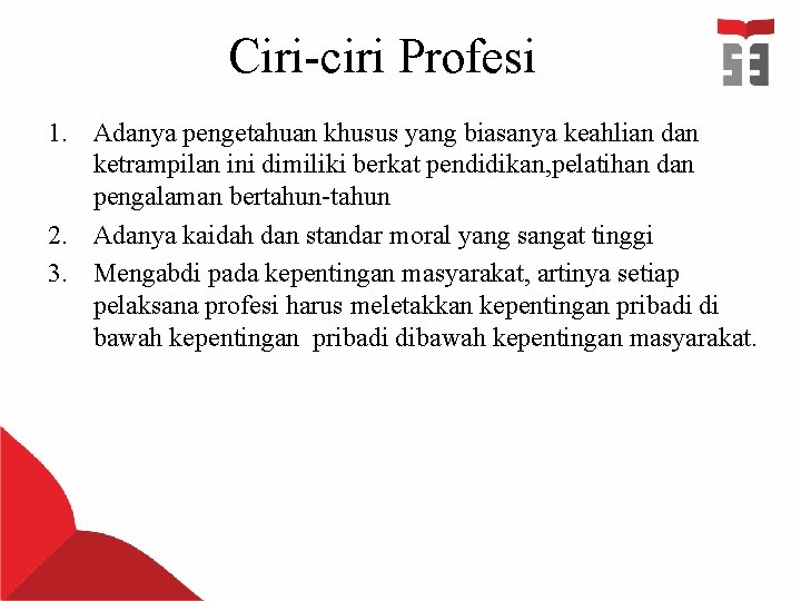 Ciri-ciri Profesi 1. Adanya pengetahuan khusus yang biasanya keahlian dan ketrampilan ini dimiliki berkat