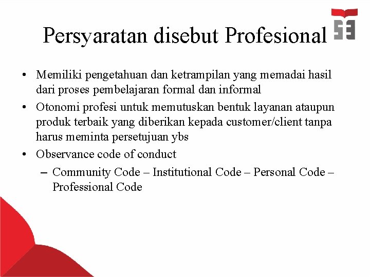 Persyaratan disebut Profesional • Memiliki pengetahuan dan ketrampilan yang memadai hasil dari proses pembelajaran