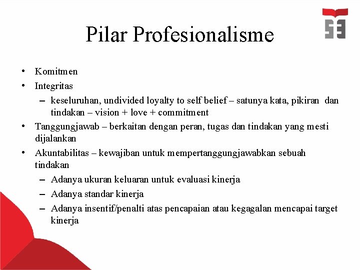 Pilar Profesionalisme • Komitmen • Integritas – keseluruhan, undivided loyalty to self belief –