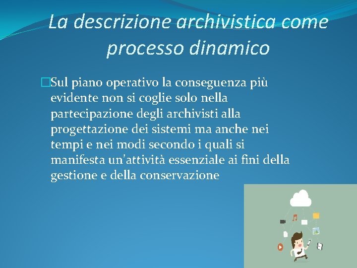 La descrizione archivistica come processo dinamico �Sul piano operativo la conseguenza più evidente non