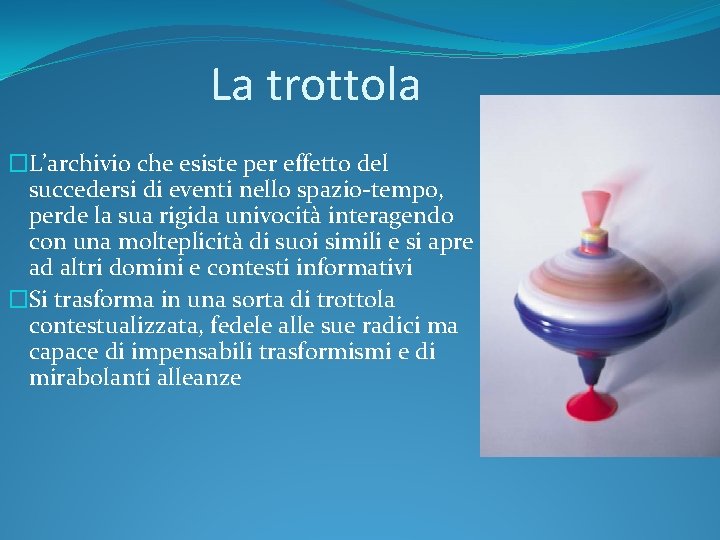 La trottola �L’archivio che esiste per effetto del succedersi di eventi nello spazio-tempo, perde