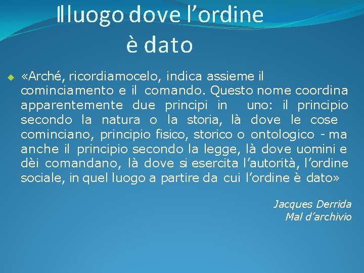 Il luogo dove l’ordine è dato «Arché, ricordiamocelo, indica assieme il cominciamento e il