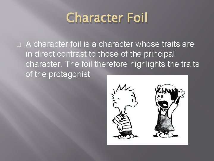 Character Foil � A character foil is a character whose traits are in direct