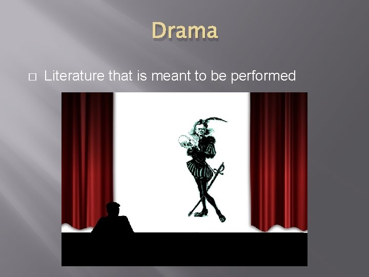 Drama � Literature that is meant to be performed 