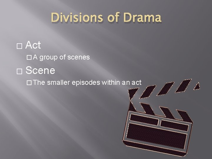 Divisions of Drama � Act �A � group of scenes Scene � The smaller