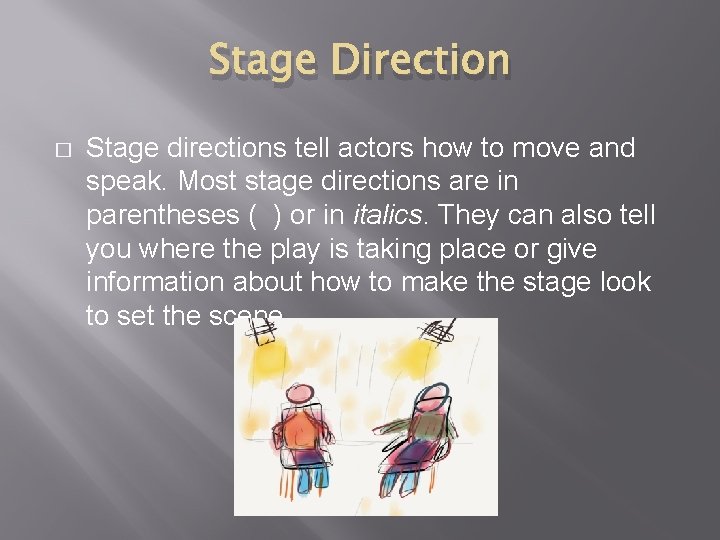 Stage Direction � Stage directions tell actors how to move and speak. Most stage