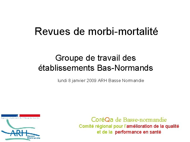Revues de morbi-mortalité Groupe de travail des établissements Bas-Normands lundi 8 janvier 2009 ARH
