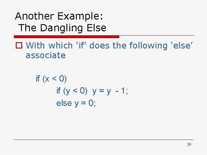 Another Example: The Dangling Else o With which ‘if’ does the following ‘else’ associate