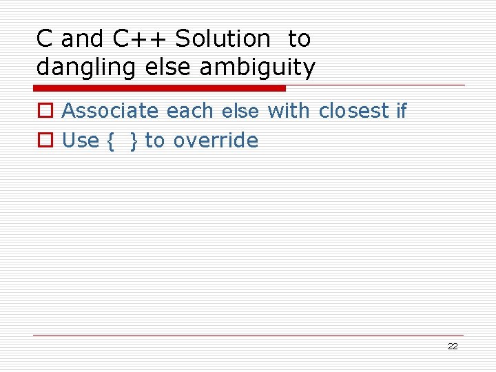 C and C++ Solution to dangling else ambiguity o Associate each else with closest