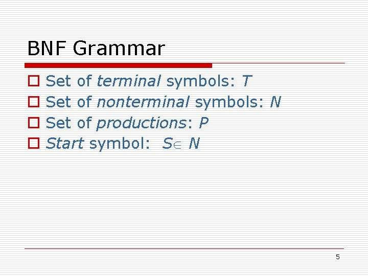 BNF Grammar o o Set of terminal symbols: T Set of nonterminal symbols: N