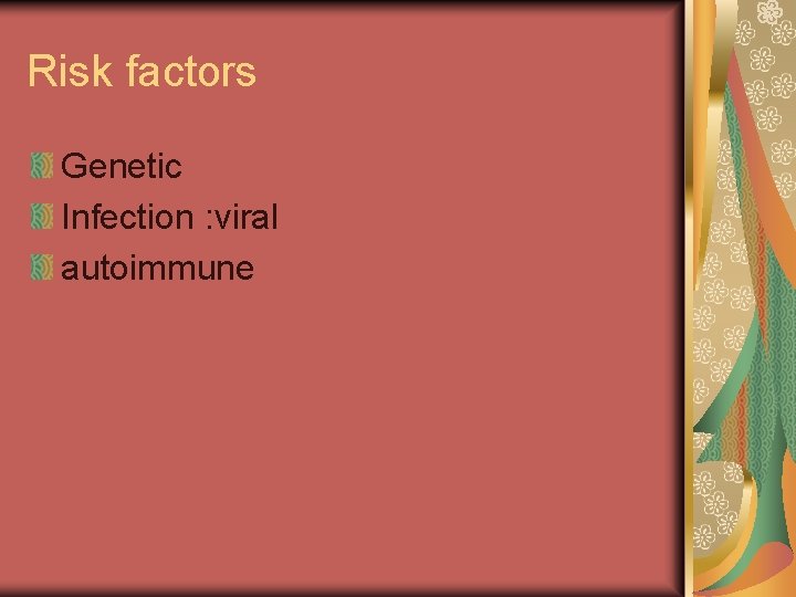 Risk factors Genetic Infection : viral autoimmune 