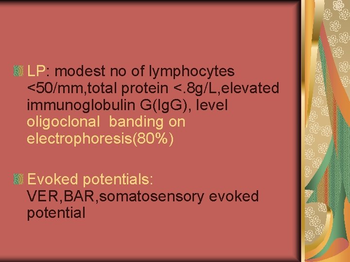 LP: modest no of lymphocytes <50/mm, total protein <. 8 g/L, elevated immunoglobulin G(Ig.