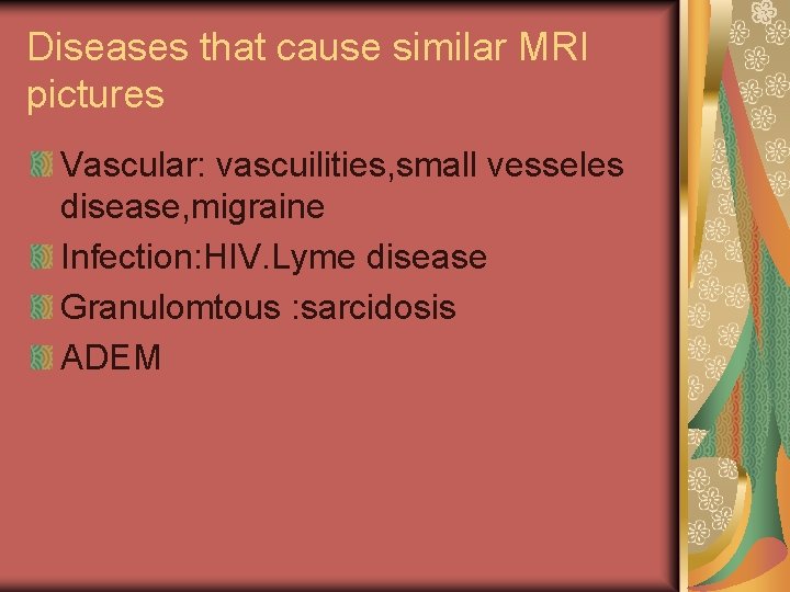 Diseases that cause similar MRI pictures Vascular: vascuilities, small vesseles disease, migraine Infection: HIV.