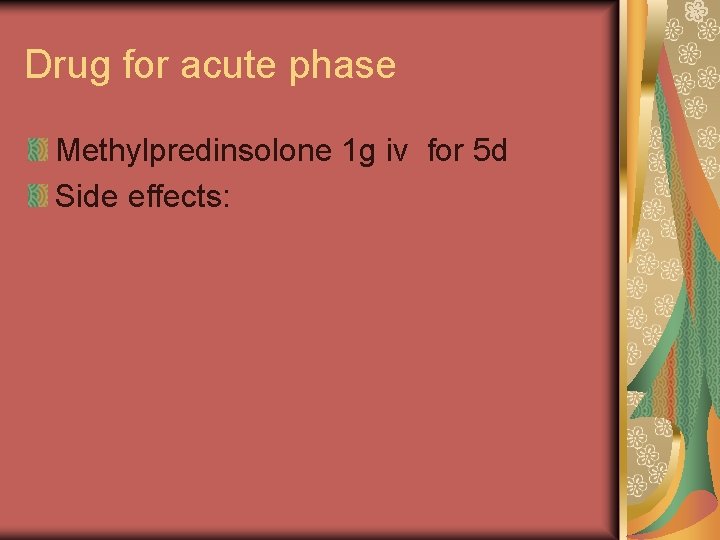 Drug for acute phase Methylpredinsolone 1 g iv for 5 d Side effects: 
