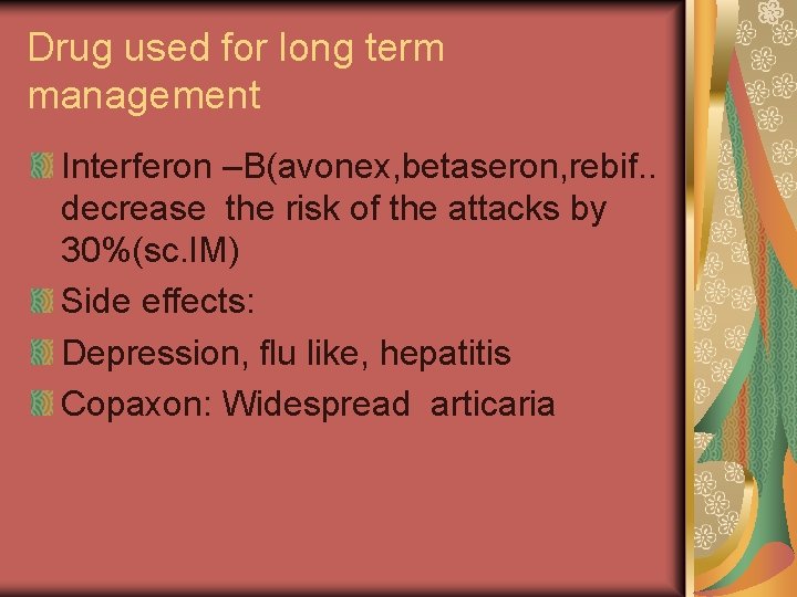 Drug used for long term management Interferon –B(avonex, betaseron, rebif. . decrease the risk