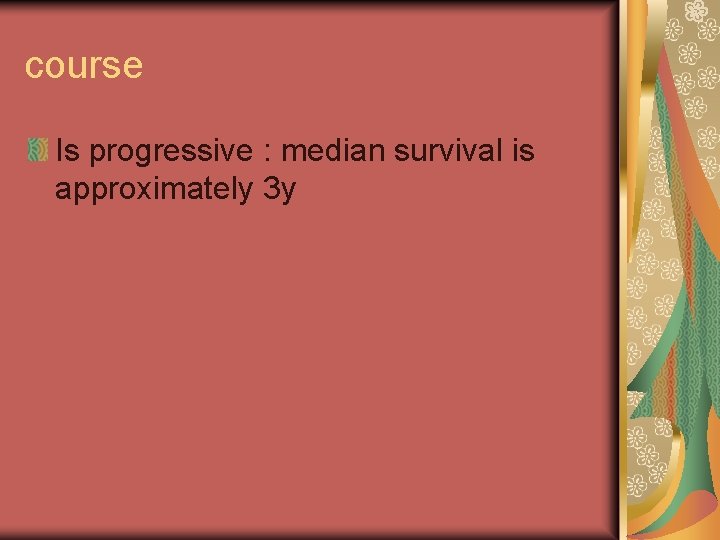 course Is progressive : median survival is approximately 3 y 