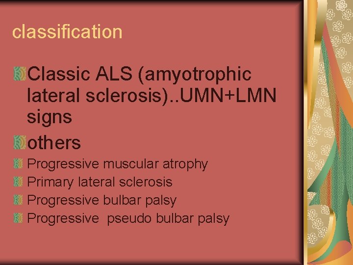 classification Classic ALS (amyotrophic lateral sclerosis). . UMN+LMN signs others Progressive muscular atrophy Primary