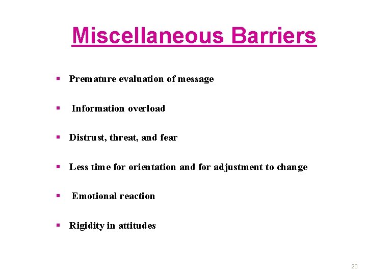 Miscellaneous Barriers § Premature evaluation of message § Information overload § Distrust, threat, and