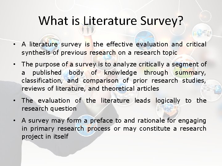 What is Literature Survey? • A literature survey is the effective evaluation and critical