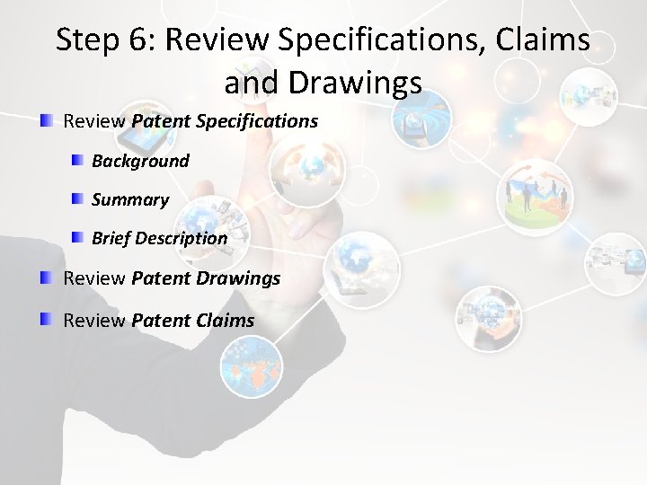 Step 6: Review Specifications, Claims and Drawings Review Patent Specifications Background Summary Brief Description