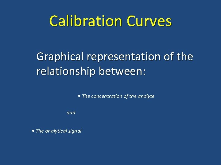 Calibration Curves Graphical representation of the relationship between: • The concentration of the analyte