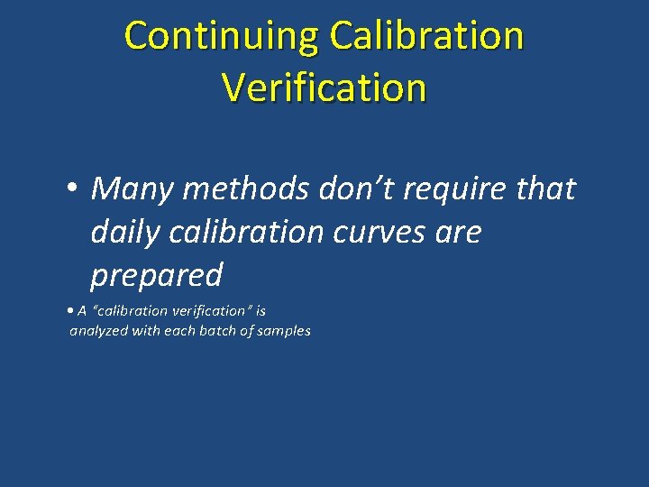 Continuing Calibration Verification • Many methods don’t require that daily calibration curves are prepared