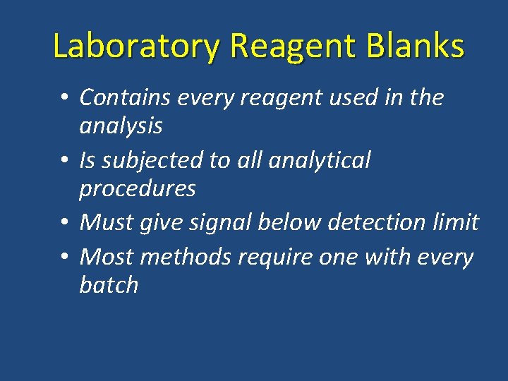 Laboratory Reagent Blanks • Contains every reagent used in the analysis • Is subjected
