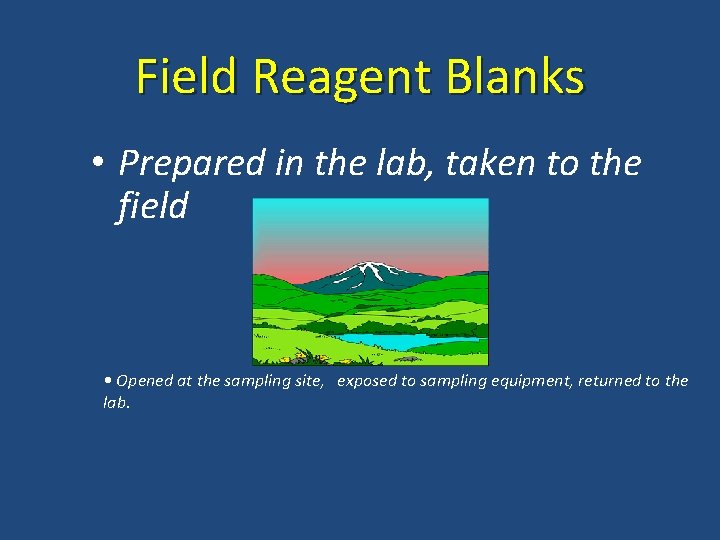 Field Reagent Blanks • Prepared in the lab, taken to the field • Opened