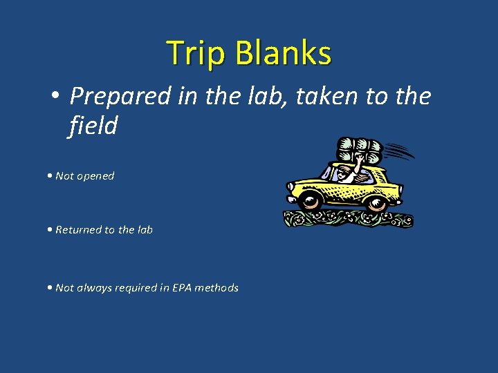 Trip Blanks • Prepared in the lab, taken to the field • Not opened