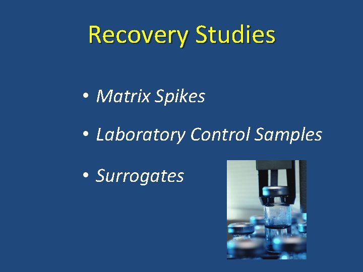 Recovery Studies • Matrix Spikes • Laboratory Control Samples • Surrogates 