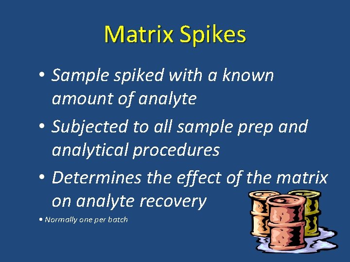 Matrix Spikes • Sample spiked with a known amount of analyte • Subjected to