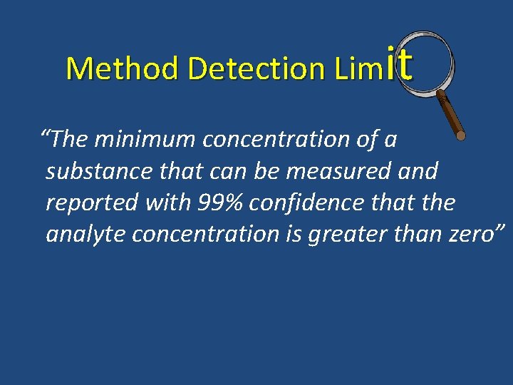 Method Detection Limit “The minimum concentration of a substance that can be measured and