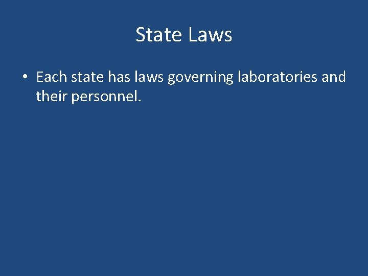 State Laws • Each state has laws governing laboratories and their personnel. 