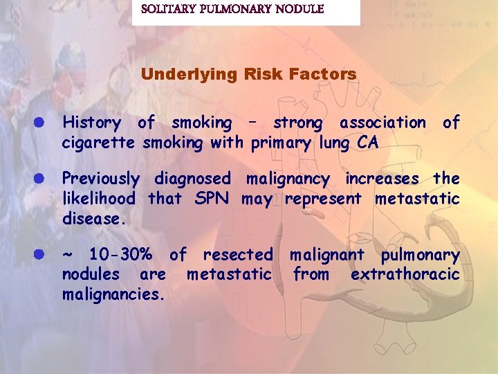 SOLITARY PULMONARY NODULE Underlying Risk Factors History of smoking – strong association cigarette smoking