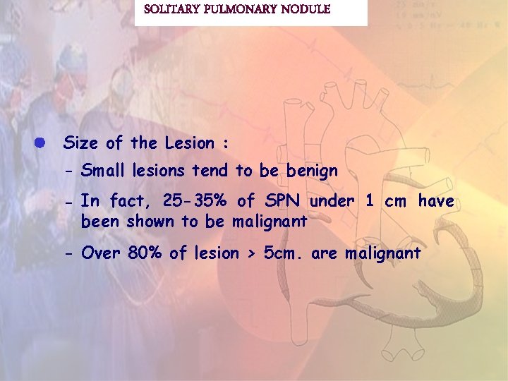 SOLITARY PULMONARY NODULE Size of the Lesion : - Small lesions tend to be