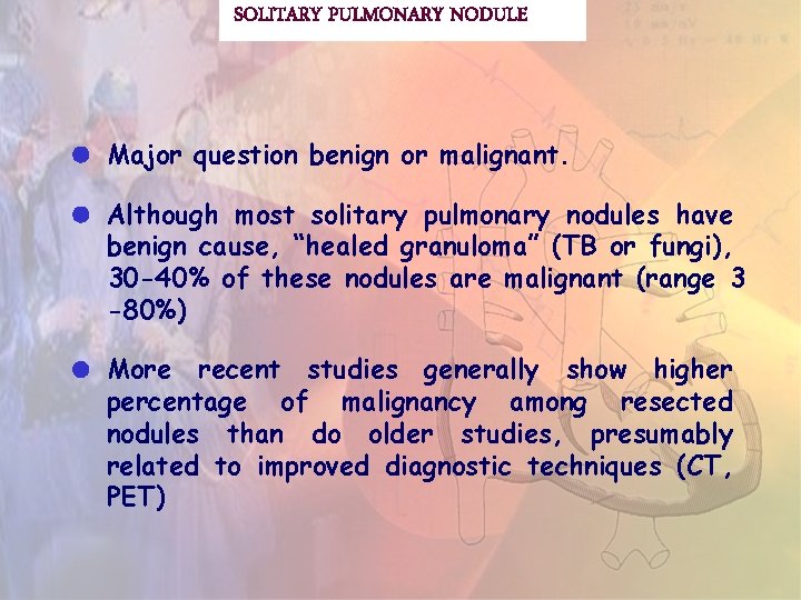 SOLITARY PULMONARY NODULE Major question benign or malignant. Although most solitary pulmonary nodules have