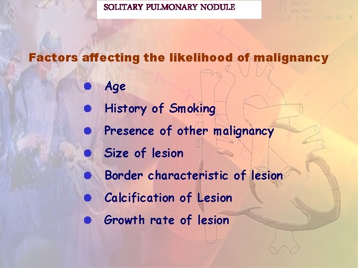 SOLITARY PULMONARY NODULE Factors affecting the likelihood of malignancy Age History of Smoking Presence