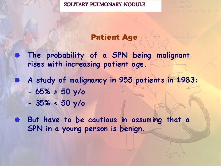 SOLITARY PULMONARY NODULE Patient Age The probability of a SPN being malignant rises with
