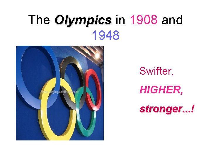 The Olympics in 1908 and 1948 Swifter, HIGHER, stronger. . . ! 